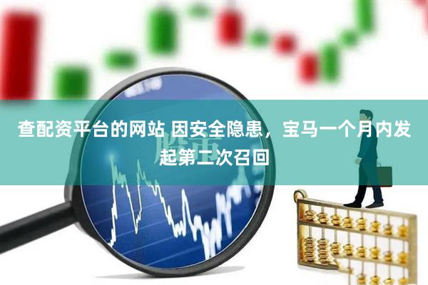 查配资平台的网站 因安全隐患,宝马一个月内发起第二次召回