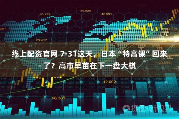 线上配资官网 7·31这天，日本“特高课”回来了？高市早苗在下一盘大棋